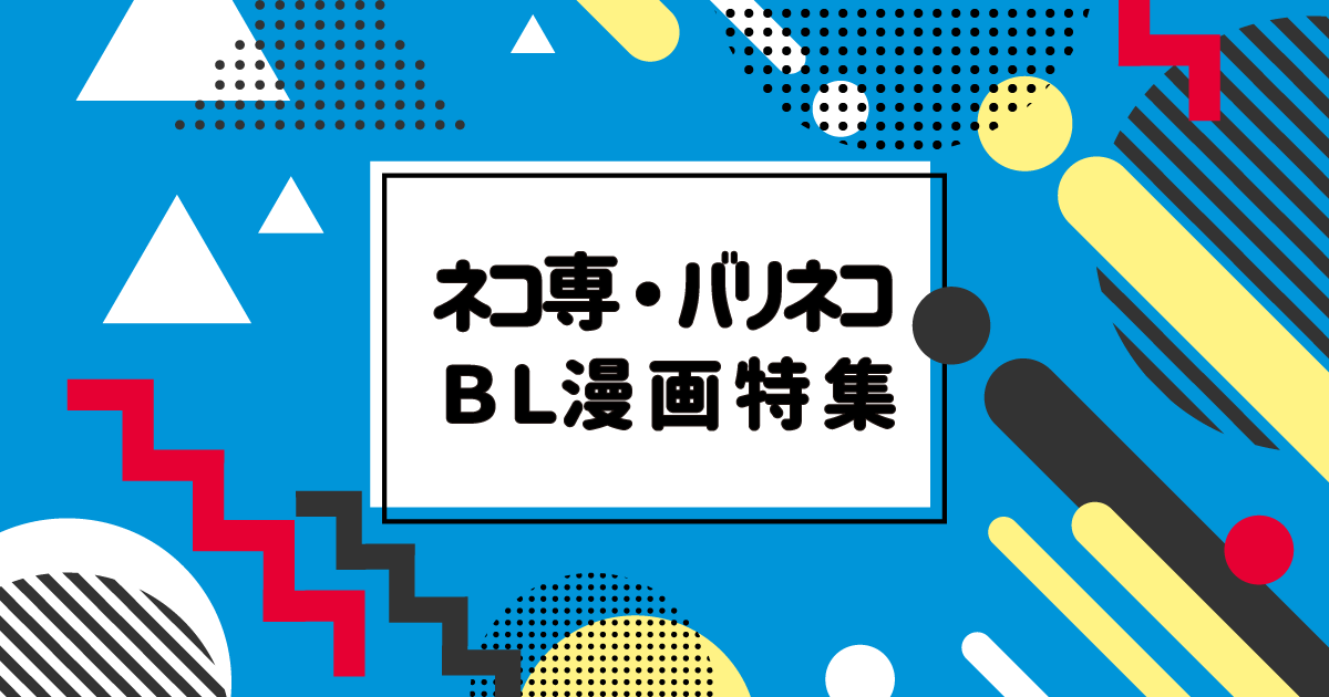 【BLマンガ特集】バリネコ・ネコ専の受けがかわいいオススメ８選